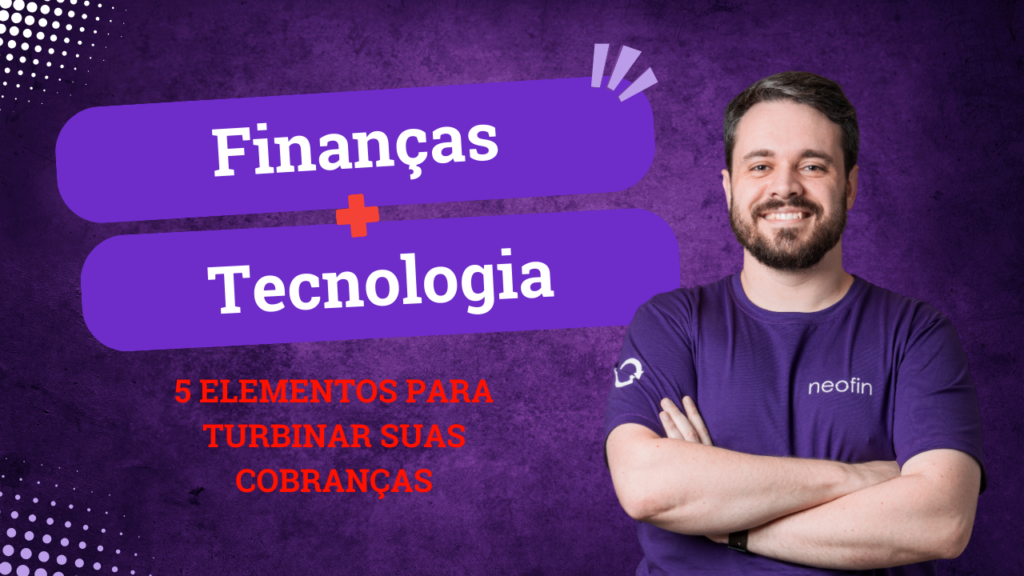 Gestão de Cobranças: 5 Elementos Tecnológicos para Turbinar seu Financeiro