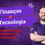 Gestão de Cobranças: 5 Elementos Tecnológicos para Turbinar seu Financeiro