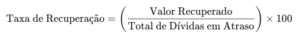 Taxa de Recuperação de Dívidas = (Valor Recuperado/Total de Dívidas em Atraso) x 100