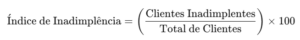 Índice de Inadimplência = (Clientes Inadimplentes/Total de Clientes) x 100